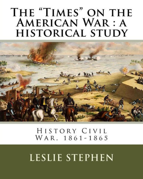The "Times" On The American War : A Historical Study. By: L. S. (Sir Leslie Stephen (28 November 1832 ? 22 February 1904) )Was An English Author, ... Vanessa Bell.: History Civil War, 1861-1865