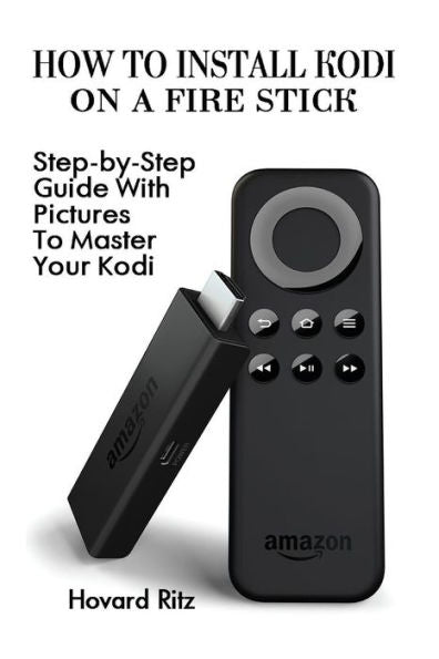 How To Install Kodi On A Fire Stick: Step-By-Step Guide With Pictures To Master: (Expert, Amazon Prime, Tips And Tricks, Web Services, Home Tv, Digital Media) (User Guides, Internet, Fire Stick)