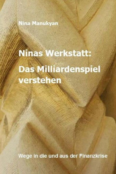 Ninas Werkstatt: Das Milliardenspiel Verstehen: Wege In Die Und Aus Der Finanzkrise (German Edition)