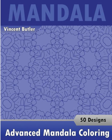 Advanced Mandala Coloring Book: 50 Designs Drawing, Self-Help Creativity, Alternative Medicine, Calming Adult Coloring Book And Beautiful Relaxation