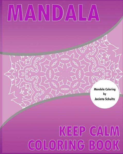 Keep Calm Coloring Book: 50 Detailed Mandala Patterns, Broader Imagination, For Anger Release, Calming Adult Coloring Book And Mindfulness Workbook