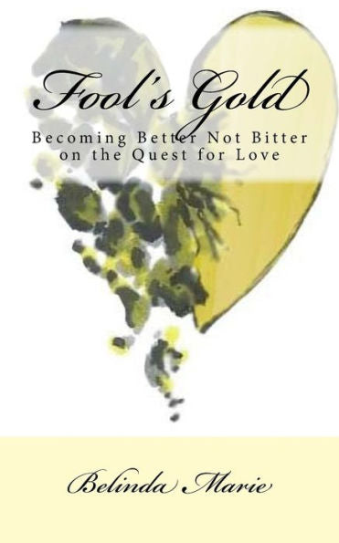 Fool's Gold: Becoming Better Not Bitter On The Quest For Love