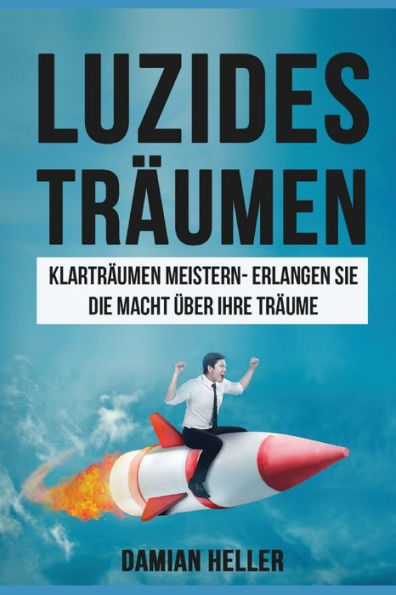 Luzides TrAumen: KlartrAume Meistern - Erlangen Sie Die Macht uber Ihre TrAume (Meditation, Entspannung, Unterbewusstsein, Bewusstsein, Schlaf, Angste, Alptraum) (German Edition)