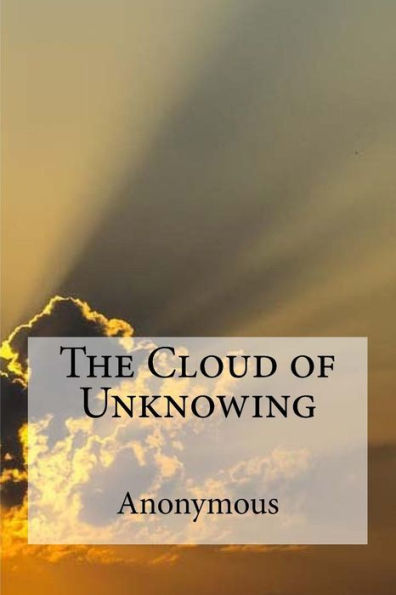 The Cloud Of Unknowing: A Spiritual Guide On Contemplative Prayer In The Late Middle Ages.