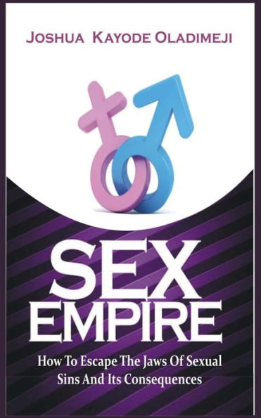 Sex Empire: How To Escape The Jaws Of Sexual Sins And Its Consequences