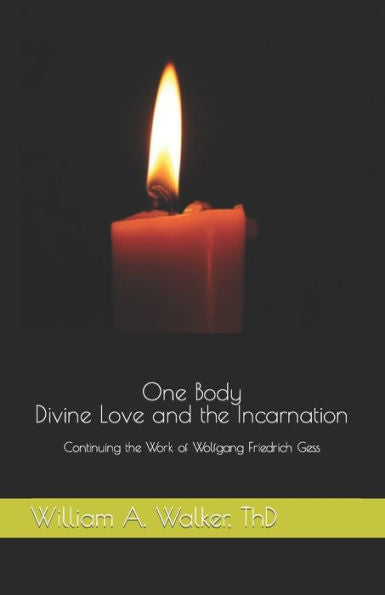 One Body: Divine Love And The Incarnation: Continuing The Work Of Wolfgang Friedrich Gess