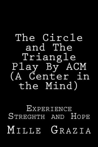 The Circle And The Triangle Play By Cm (Centered In The Mind): Experience, Streghth And Hope