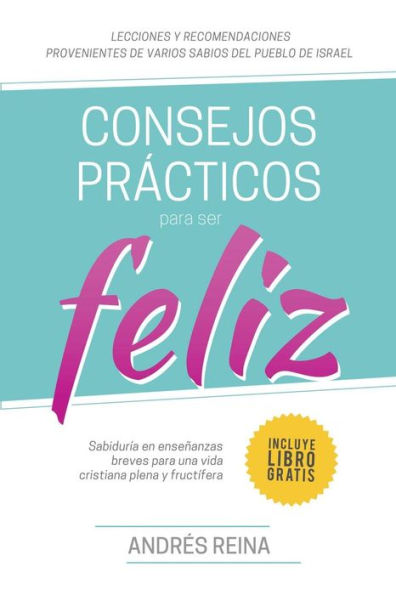 Consejos PrActicos Para Vivir Feliz: Sabiduría En Ensenanzas Breves Para Una Vida Cristiana Plena Y Fructífera (Spanish Edition)