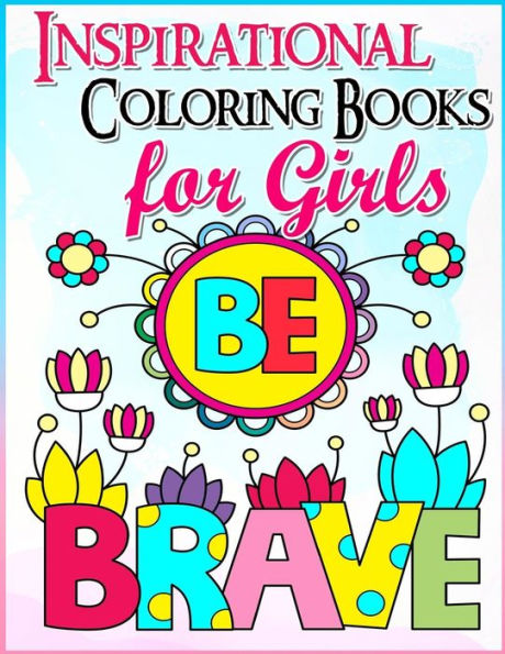 Coloring Books For Girls: Inspirational Coloring Book For Girls: A Gorgeous Coloring Book For Girls 2017 (Cute, Relaxing, Inspiring, Quotes, Color, ... Books Ages 2-4, 4-8, 9-12, Teen & Adults)