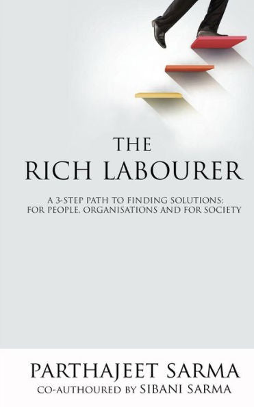 The Rich Labourer: A 3-Step Path To Finding Solutions; For People, Organisations And For Society