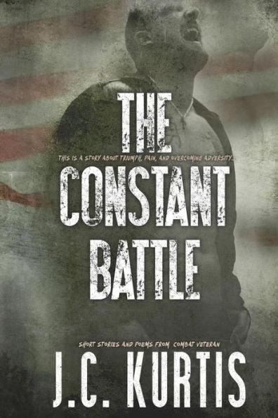 The Constant Battle: Short Stories And Poems From A Combat Veteran