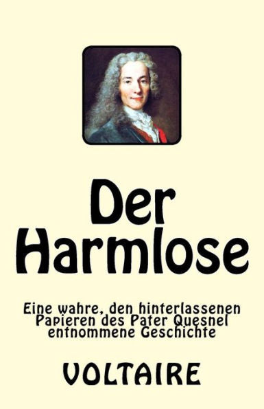 Der Harmlose: Eine Wahre, Den Hinterlassenen Papieren Des Pater Quesnel Entnommene Geschichte (German Edition)