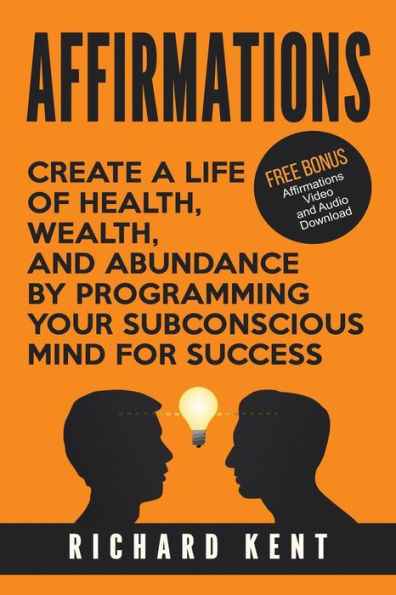 Affirmations: Create A Life Of Health, Wealth, And Abundance By Programming Your Subconscious Mind For Success