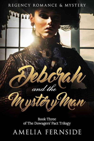 Deborah And The Mystery Man: Regency Romance & Mystery (The Dowagers' Pact Trilogy)