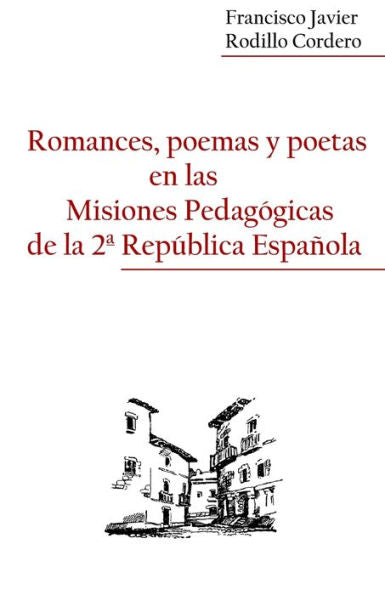 Romances, Poemas Y Poetas En Las Misiones Pedagogicas De La 2ª Republica Espanola (Spanish Edition)