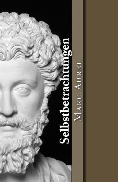 Selbstbetrachtungen (Klassiker Der Philosophie) (German Edition)