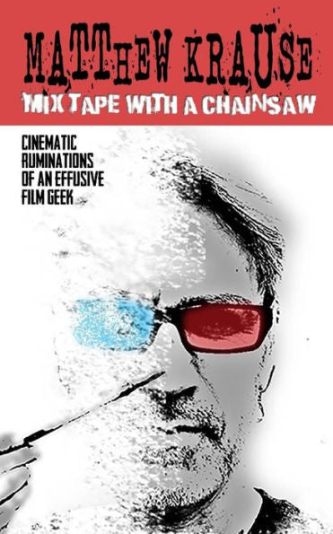 Mix Tape With A Chainsaw: Being The Cinematic Ruminations Of An Effusive Film Geek