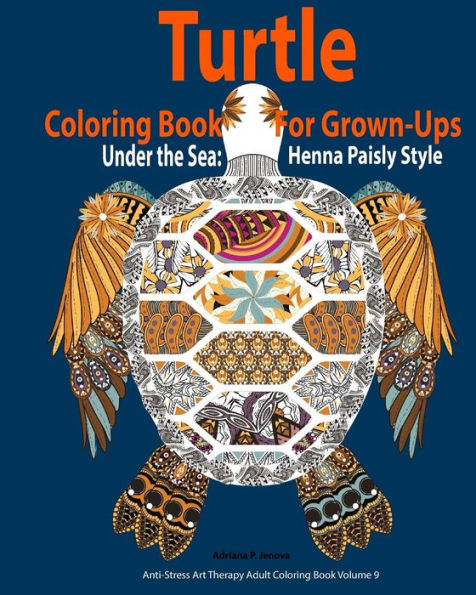 Turtle Coloring Book For Grown-Ups :Adults : Under The Sea: Henna Paisly Style: (Anti-Stress Art Therapy Adult Coloring Book Volume 9)