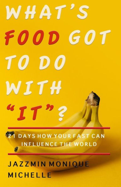 What's Food Got To Do With "It"?: 21 Days How Your Fast Can Influence The World