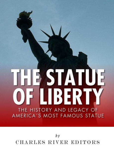 The Statue Of Liberty: The History And Legacy Of America?S Most Famous Statue