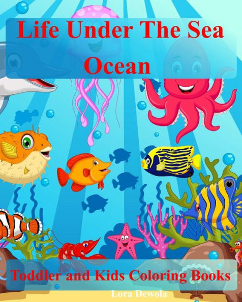 Toddler Coloring Books: Life Under The Sea: Ocean Kids Coloring Book: (Coloring Books For Boys & Girls,Animals Coloring Books For Kids Ages 4-8,1-3)