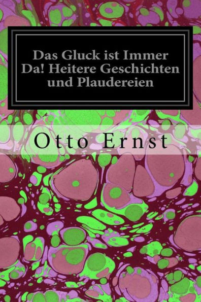 Das Gluck Ist Immer Da! Heitere Geschichten Und Plaudereien (German Edition)