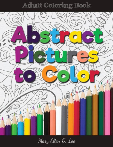Abstract Pictures To Color: Adult Colring Book