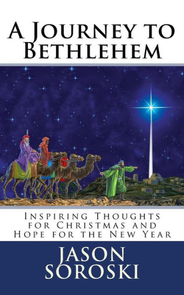 A Journey To Bethlehem: Inspiring Thoughts For Christmas And Hope For The New Year