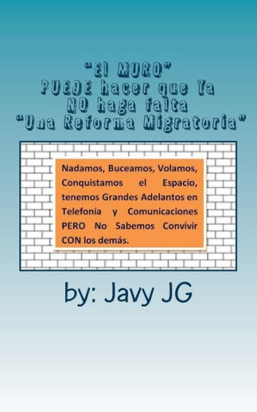 El Muro Puede Hacer Que Ya No Haga Falta "Una Reforma Migratoria": Escritos Cortitos Pero Que Dicen Mucho En Su Serie (Realidades O Novelas: ... Dicen Mucho) (Volume 10) (Spanish Edition)