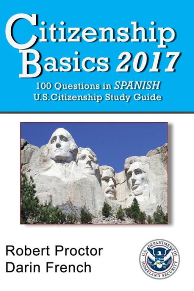 Citizenship Basics 2017: 100 Questions In Spanish - U.S. Citizenship Study Guide: U.S. Naturalization Interview 100 Civics Questions In Spanish And English