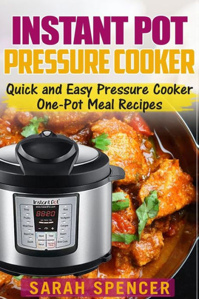 Instant Pot Pressure Cooker: Quick And Easy Pressure Cooker One-Pot Meal Recipes