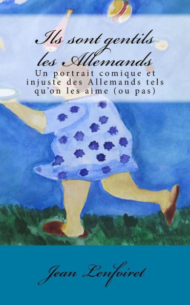 Ils Sont Gentils Les Allemands: Un Portrait Comique Et Injuste Des Allemands Tels Qu'On Les Aime (Ou Pas) (French Edition)
