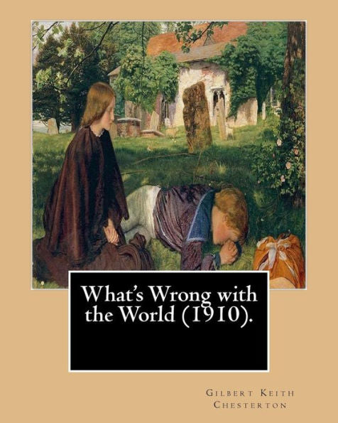 What's Wrong With The World (1910). By: Gilbert Keith Chesterton, Dedicated By: C. F. G. Masterman: Charles Frederick Gurney Masterman Pc (24 October ... Politician, Intellectual And Man Of Letters