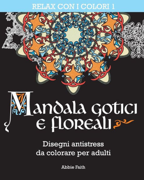 Mandala Gotici E Floreali: Disegni Antistress Da Colorare Per Adulti (Relax Con I Colori) (Italian Edition)