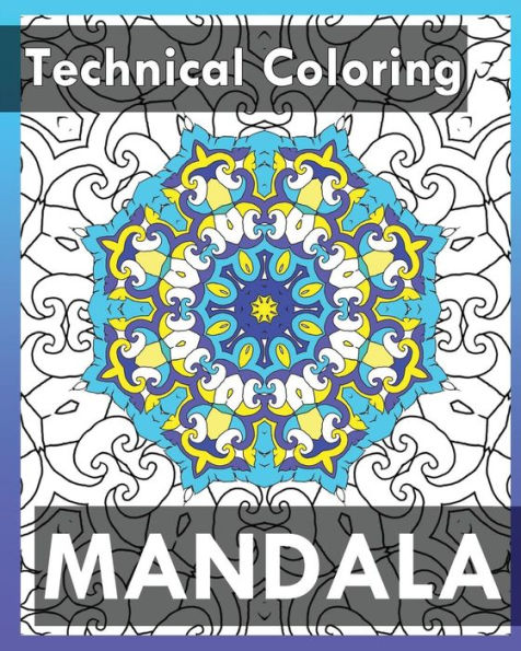 Technical Coloring Books: 50 Detailed Mandala Patterns (Use Of Color Techniques)