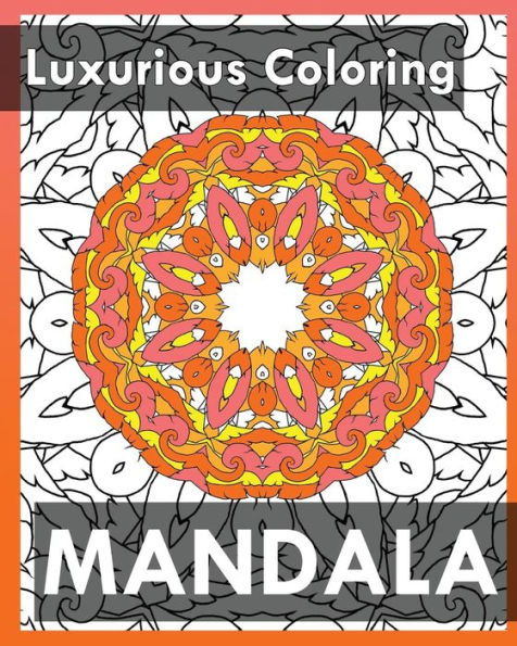 Luxurious Coloring: More Than 50 Mandala Coloring Pages For Inner Peace And Inspiration