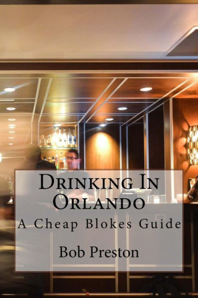 Drinking In Orlando: A Cheap Blokes Guide (Volume 1)