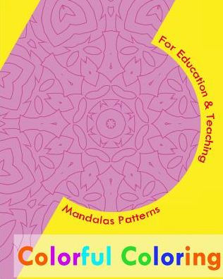 Colorful Coloring Book: Mandalas Patterns For Education & Teaching