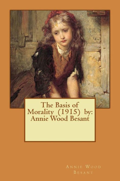 The Basis Of Morality (1915) By: Annie Wood Besant