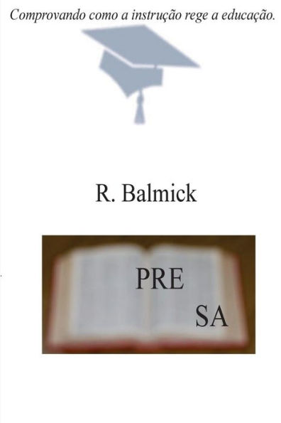 Presa: Presa, Comprovando Como A Instrucao Rege A Educacao. (Portuguese Edition)