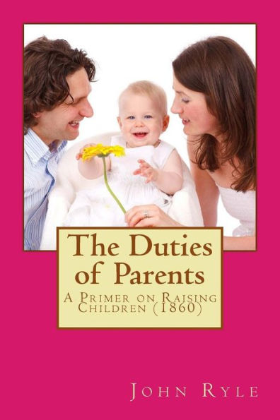 The Duties Of Parents: A Primer On Raising Children (Originally Published 1860)