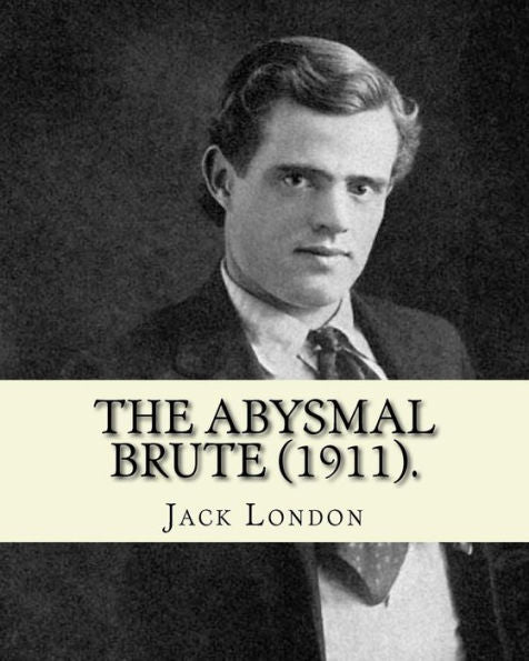 The Abysmal Brute (1911). By: Jack London: Adventure Novel