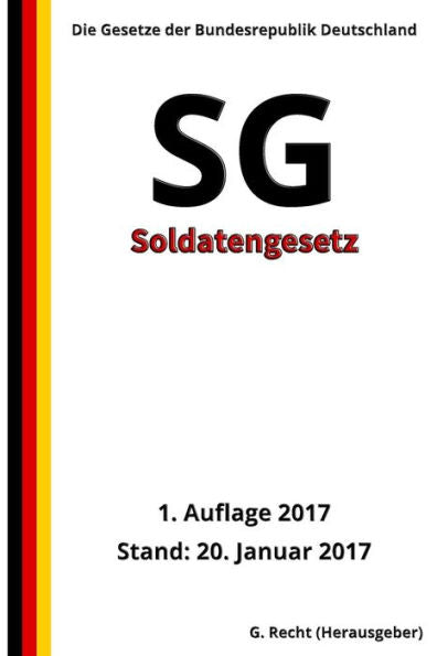 Soldatengesetz - Sg, 1. Auflage 2017 (German Edition)