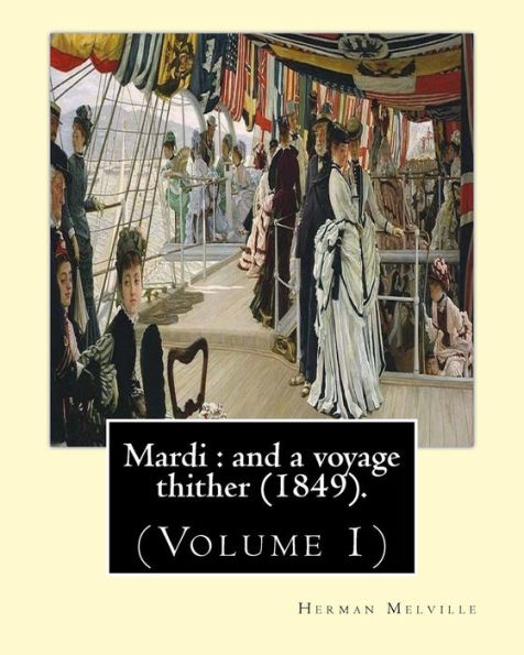 Mardi : And A Voyage Thither (1849). By: Herman Melville, Dedicated By: Allan Melville (Volume 1): In Two Volumes (Volume 1).Mardi, And A Voyage ... Third Book By American Writer Herman Melville