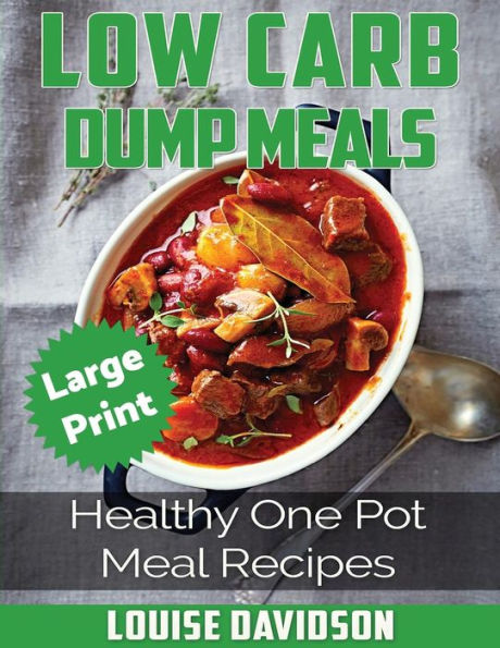 Low Carb Dump Meals ***Large Print Edition***: Healthy One Pot Meal Recipes