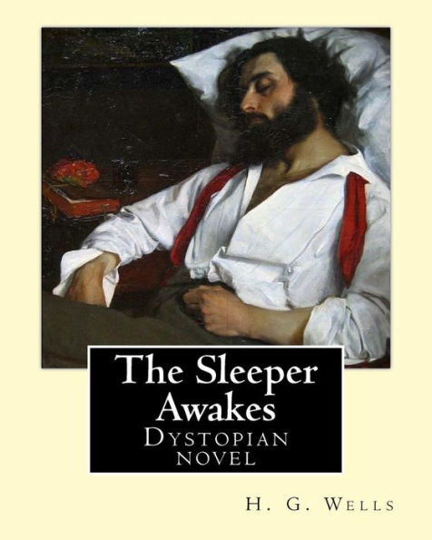 The Sleeper Awakes. By: H. G. Wells: The Sleeper Awakes Is A Dystopian Novel By H. G. Wells About A Man Who Sleeps For Two Hundred And Three Years, Waking Up In A Completely Transformed London....