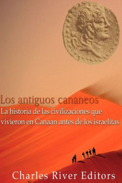 Los Antiguos Cananeos: La Historia De Las Civilizaciones Que Vivieron En Canaan Antes De Los Israelitas (Spanish Edition)