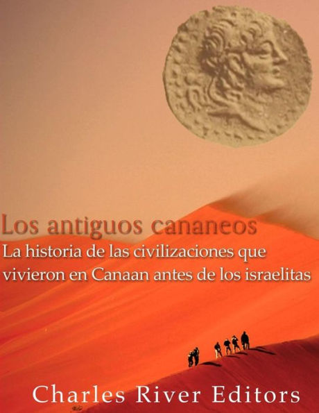 Los Antiguos Cananeos: La Historia De Las Civilizaciones Que Vivieron En Canaan Antes De Los Israelitas (Spanish Edition) - 9781542695596