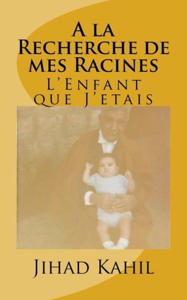 A La Recherche De Mes Racines: L'Enfant Que J'Etais (La Destination Incertaine) (French Edition)