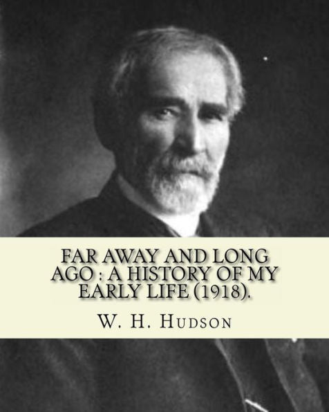 Far Away And Long Ago : A History Of My Early Life (1918). By: W. H. Hudson: Autobiography. William Henry Hudson (4 August 1841 – 18 August 1922) Was An Author, Naturalist, And Ornithologist.